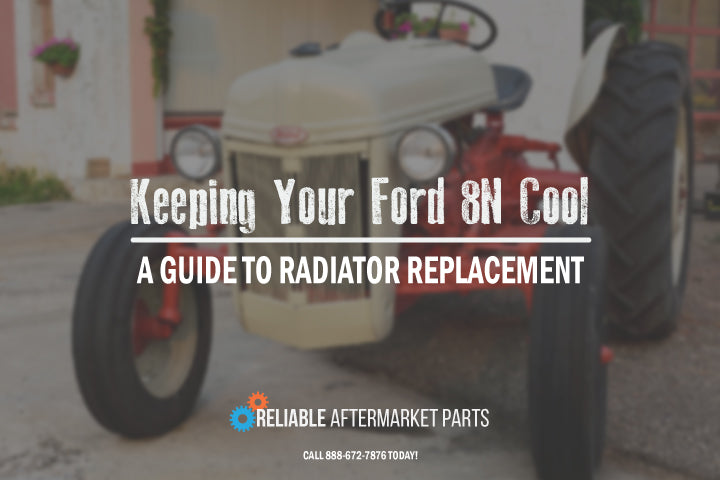 Keeping Your Ford 8N Cool: A Guide to Radiator Replacement with Reliable Aftermarket Parts